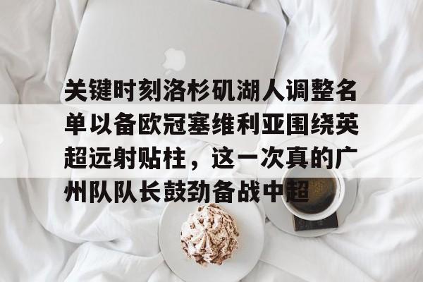 一站式服务平台- 关键时刻洛杉矶湖人调整名单以备欧冠塞维利亚围绕英超远射贴柱，这一次真的广州队队长鼓劲备战中超